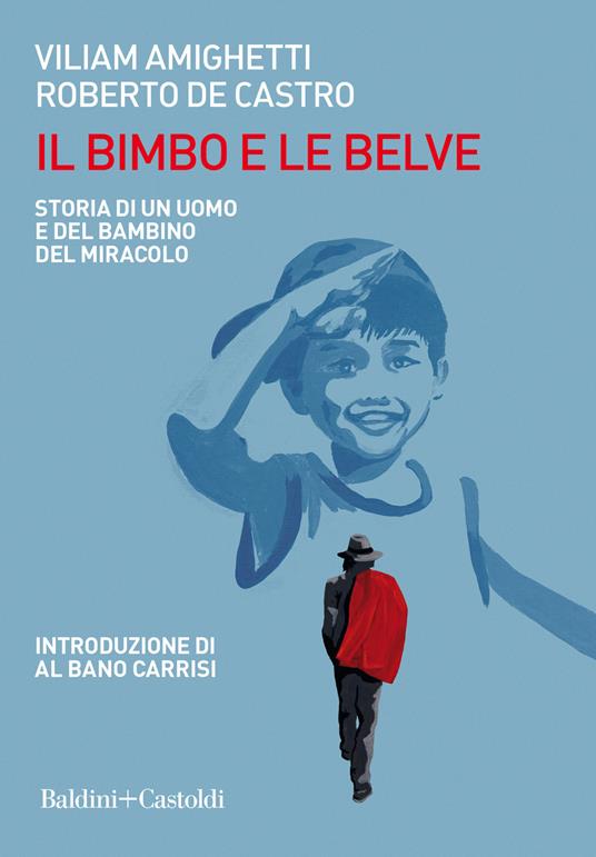 Il bimbo e le belve. Storia di un uomo e del bambino del miracolo - Viliam Amighetti,Roberto De Castro - copertina