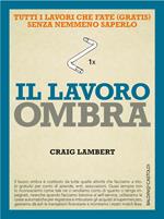 Il lavoro ombra. Tutti i lavori che fate (gratis) senza nemmeno saperlo