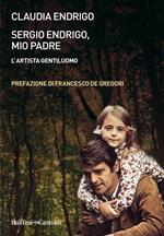 Sergio Endrigo, mio padre. Artista per caso. Nuova ediz.