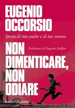 Non dimenticare, non odiare. Storia di mio padre e di tuo nonno