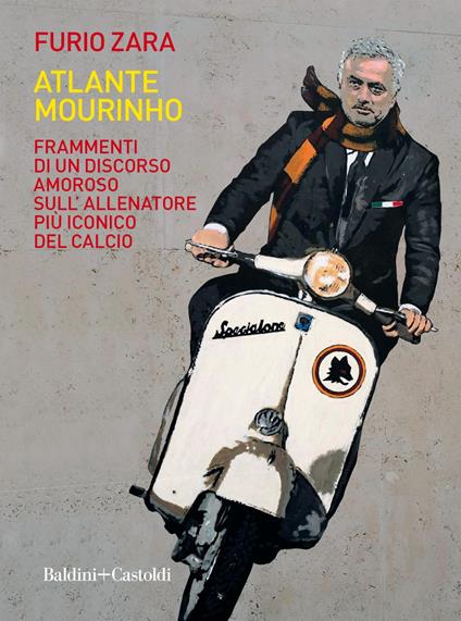 Atlante Mourinho. Frammenti di un discorso amoroso sull'allenatore più iconico del calcio - Furio Zara - ebook