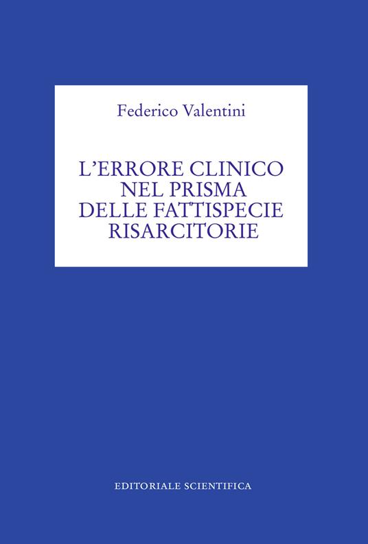 L' errore clinico nel prisma della fattispecie risarcitorie - Federico Valentini - copertina