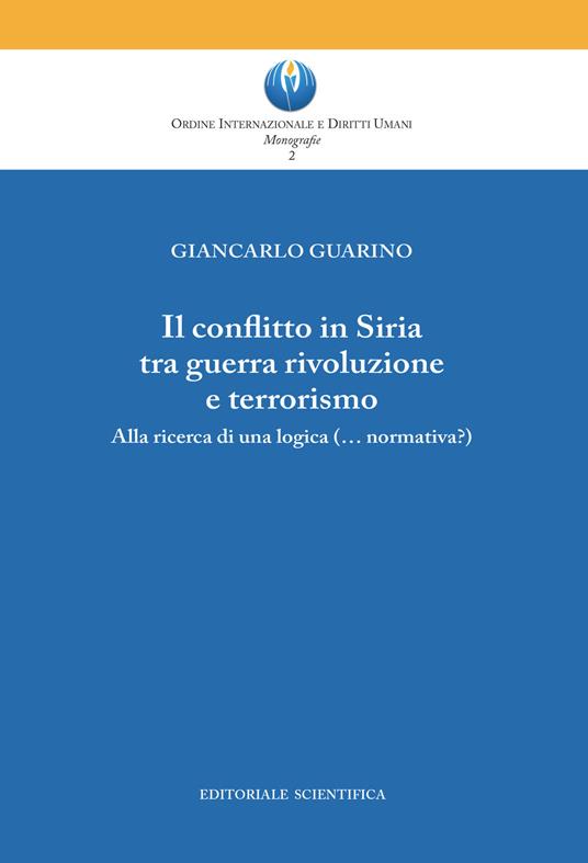 Il conflitto in Siria tra guerra rivoluzione e terrorismo. Alla ricerca di una logica (normativa?) - Giancarlo Guarino - copertina