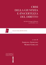 Crisi della giustizia e (in)certezza del diritto. Atti del Convegno di Brescia, 24 novembre 2017