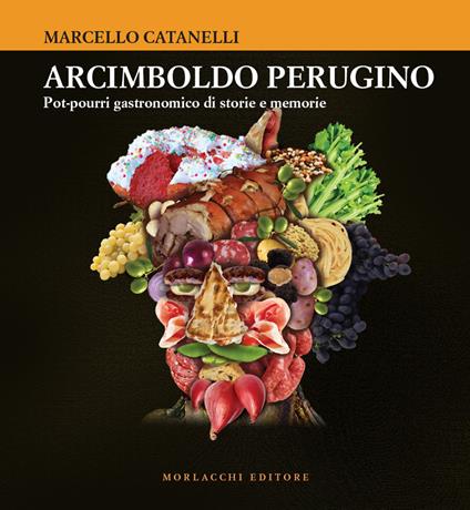 Arcimboldo perugino. Pot-pourri gastronomico di storie e memorie - Marcello Catanelli - copertina