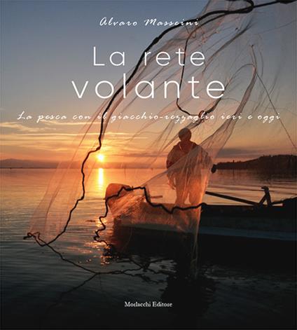 La rete volante. La pesca con il giacchio-rezzaglio ieri e oggi - Alvaro Masseini - copertina