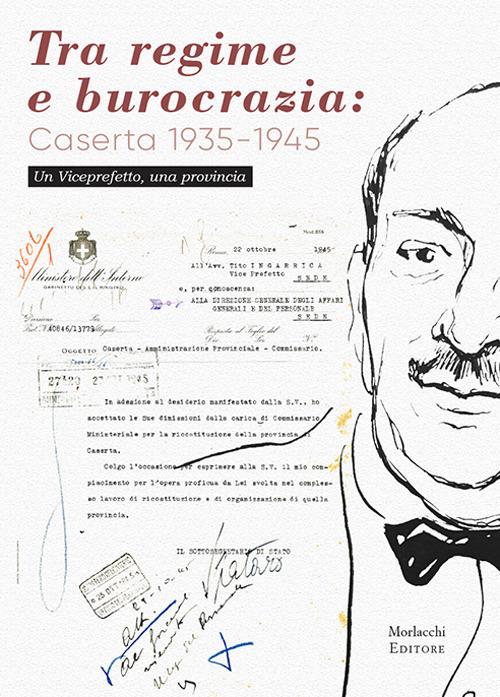 Tra regime e burocrazia: Caserta 1935-1945. Un viceprefetto, una provincia - Fosca Pizzaroni - copertina