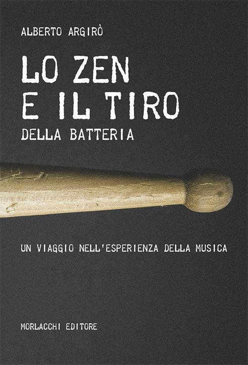 Lo zen e il tiro della batteria. Un viaggio nell'esperienza della musica - Alberto Argirò - copertina