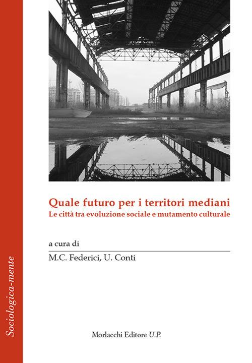 Quale futuro per i territori mediani. Le città tra evoluzione sociale e mutamento culturale - copertina