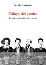 Trilogia del poetico. Tre azioni teatrali fra vita e poesia