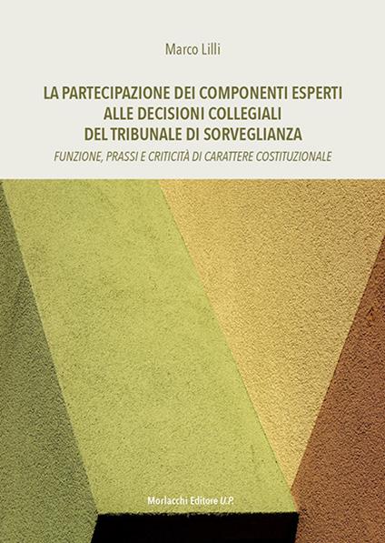 La partecipazione dei componenti esperti alle decisioni collegiali del Tribunale di Sorveglianza. Funzione, prassi e criticità di carattere costituzionale - Marco Lilli - copertina