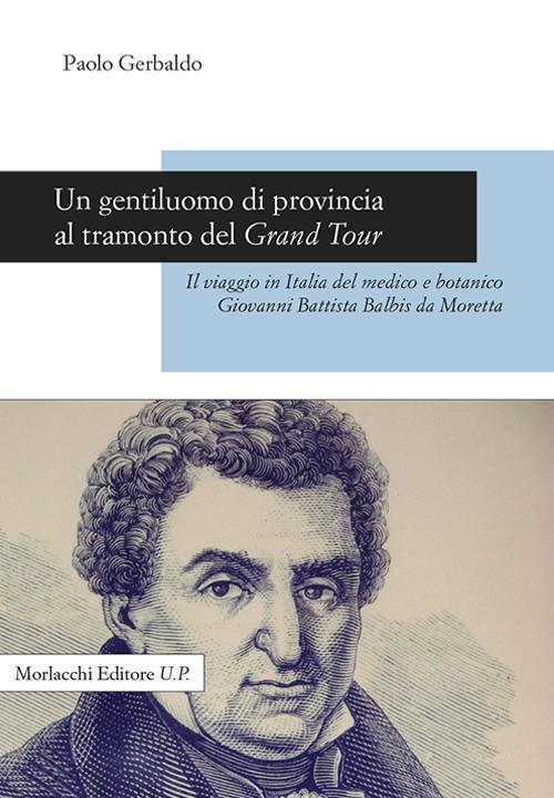 Un gentiluomo di provincia al tramonto del Grand Tour. Il viaggio in Italia del medico e botanico Giovanni Battista Balbis da Moretta - Paolo Gerbaldo - copertina