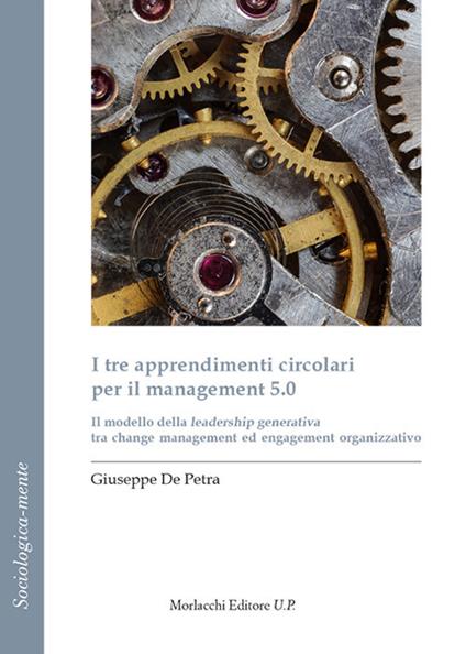 I tre apprendimenti circolari per il management 5.0. Il modello della leadership generativa tra change management ed engagement organizzativo - Giuseppe De Petra - copertina