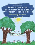 Storie di amicizia... per volersi bene e stare insieme con gioia!. Brevi racconti... per tutti i bambini!