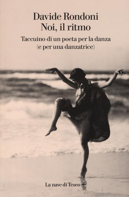 Noi, il ritmo. Taccuino di un poeta per la danza (e per una danzatrice) - Davide Rondoni - copertina