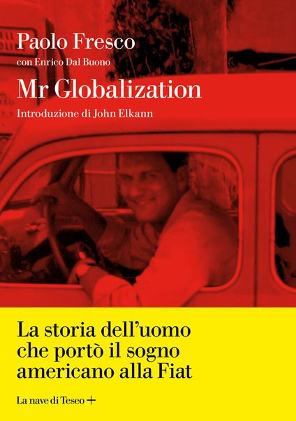 Mr Globalization. La storia dell'uomo che portò il sogno americano alla Fiat - Paolo Fresco,Enrico Dal Buono - copertina