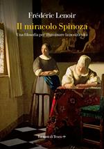 Il miracolo Spinoza. Una filosofia per illuminare la nostra vita