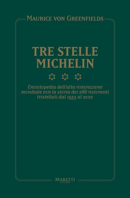 Tre Stelle Michelin. Enciclopedia dell'alta ristorazione mondiale con la storia dei 286 ristoranti tristellati dal 1933 al 2020 - Maurice von Greenfields,Maurizio Campiverdi - copertina