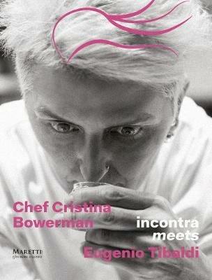 Chef Cristina Bowerman incontra Eugenio Tibaldi. Ediz. italiana e inglese - Cristina Bowerman,Eugenio Tibaldi,Maria Paola Poponi - copertina