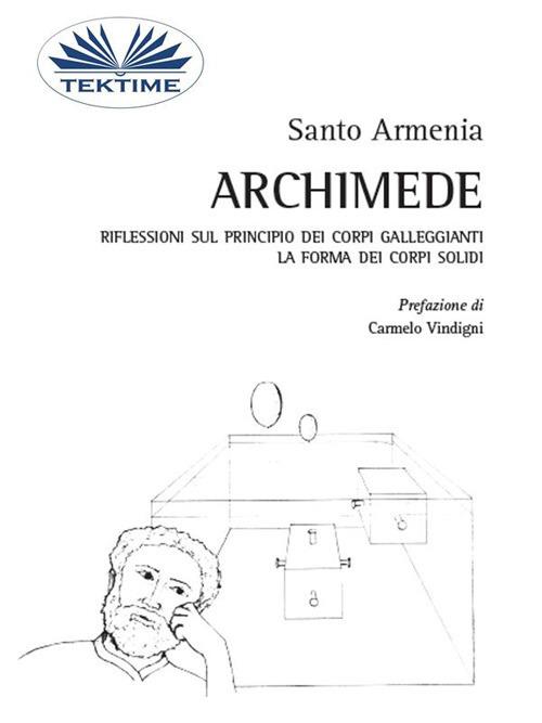 Archimede. Riflessioni sul principio dei corpi galleggianti. La forma dei corpi solidi - Santo Armenia - ebook