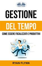 Gestione del tempo: come essere focalizzati e produttivi