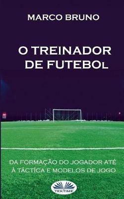 O treinador de futebol. Da formação do jogador até à táctica e modelos de jogo - Marco Bruno - copertina