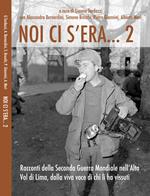 Noi ci s'era... Racconti della seconda guerra mondiale nell'alta Val di Lima, dalla viva voce di chi li ha vissuti. Vol. 2