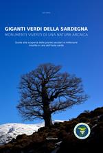 Giganti verdi della Sardegna. Monumenti viventi di una natura arcaica. Guida alla scoperta delle piante secolari e millenarie insolite e rare dell'isola sarda