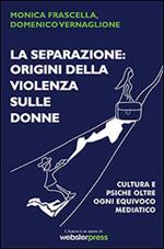 La separazione. Origini della violenza sulle donne. Cultura e psiche oltre ogni equivoco mediatico