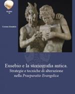 Eusebio e la storiografia antica. Strategie e tecniche di alterazione nella «Praeparatio Evangelica»