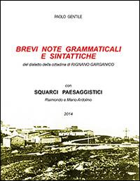 Brevi note grammaticali e sintattiche. Dialetto della cittadina di Rignano Garganico - Paolo Gentile - copertina