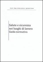 Salute e sicurezza nei luoghi di lavoro. Guida normativa