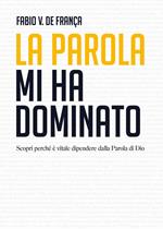 La parola mi ha dominato. Scopri perché è vitale dipendere dalla Parola di Dio