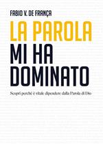 La parola mi ha dominato. Scopri perché è vitale dipendere dalla Parola di Dio