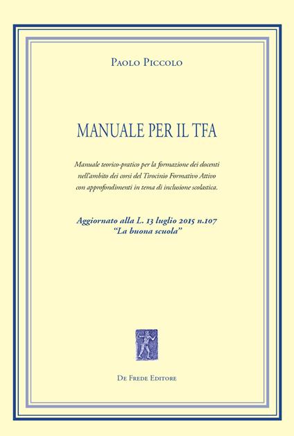 Manuale per il TFA. Manuale teorico-pratico per la formazione dei docenti nell'ambito dei corsi del Tirocinio Formativo Attivo... - Paolo Piccolo - copertina