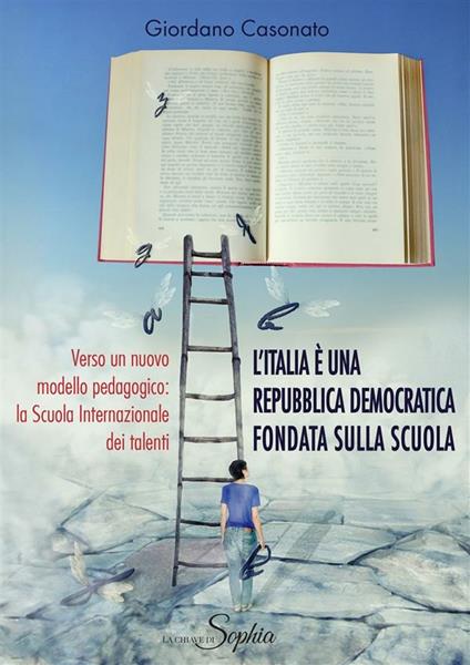 L' Italia è una Repubblica democratica fondata sulla scuola. Verso un nuovo modello pedagogico. La Scuola internazionale dei talenti - Giordano Casonato,S. Brescancin - ebook