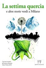 La settima quercia e altre storie verdi a Milano. I racconti vincitori del Concorso letterario Green fiction 2014