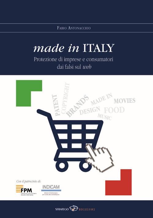 Made in Italy. Protezione di imprese e consumatori dai falsi sul web - Fabio Antonacchio - copertina