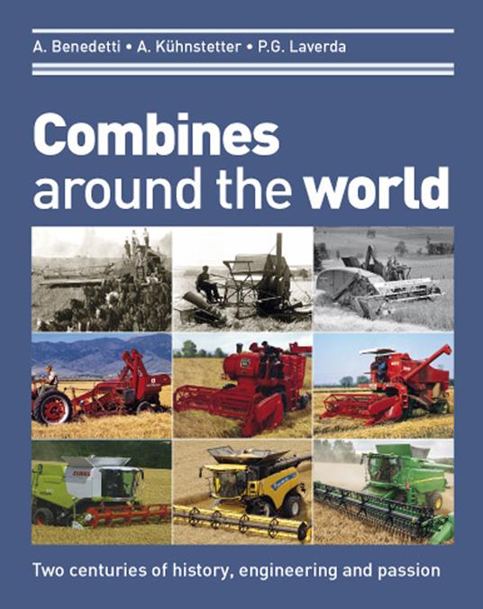 Combines around the world. Two centuries of history, engineering and passion. Ediz. illustrata - Piergiorgio Laverda,Angelo Benedetti,Albert Kühnstetter - copertina