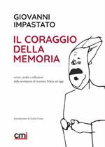 Il coraggio della memoria. Scritti, analisi e riflessioni dalla scomparsa di mamma Felicia ad oggi