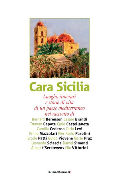 Cara Sicilia. Luoghi, itinerari e storie di vita di un paese mediterraneo nel racconto di Bernard Berenson, Cesare Brandi, Truman Capote, Carlo Castellaneta... - copertina