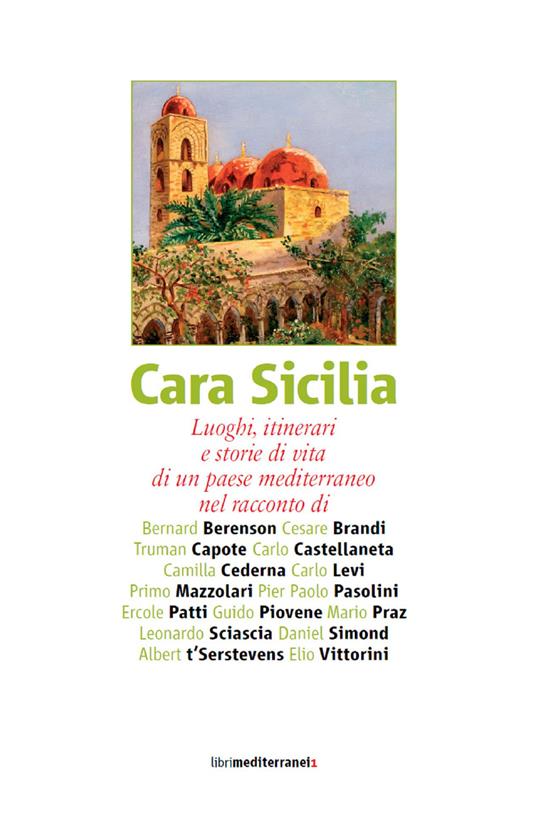 Cara Sicilia. Luoghi, itinerari e storie di vita di un paese mediterraneo nel racconto di Bernard Berenson, Cesare Brandi, Truman Capote, Carlo Castellaneta... - copertina