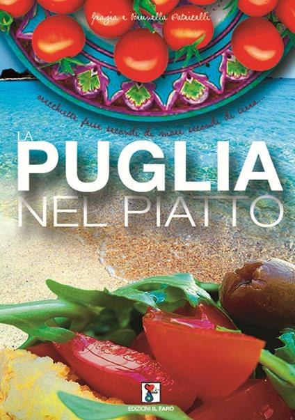 La Puglia nel piatto. Ricette di cucina pugliese - Brunella Patricelli,Grazia Patricelli - copertina