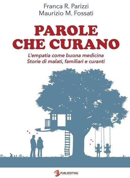 Parole che curano. L'empatia come buona medicina. Storie di malati, familiari e curanti - Franca Regina Parizzi,Maurizio Maria Fossati - copertina