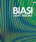 Alberto Biasi. Light visions. Visioni leggere, visioni di luce. Ediz. multilingue