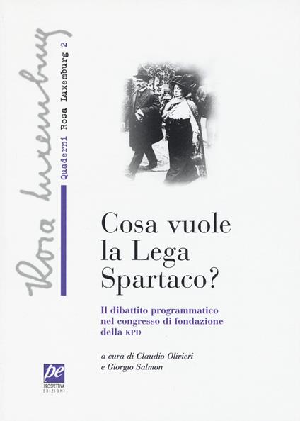 Che cosa vuole la lega Spartaco? Il dibattito programmatico nel congresso di fondazione della KPD - Rosa Luxemburg - copertina