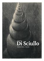 Patrizio Di Sciullo. Perentoria figura. Ediz. illustrata