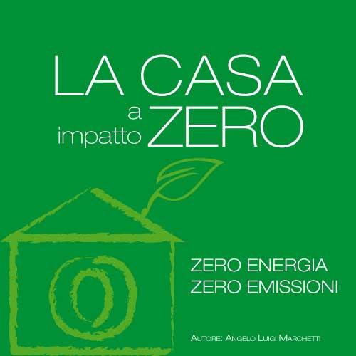 La casa a impatto zero. Zero energia. Zero emissioni - Angelo L. Marchetti - copertina