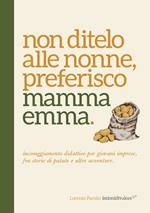 Non ditelo alle nonne, preferisco mamma Emma. Incoraggiamento didattico per giovani imprese, fra storie di patate e altre avventure