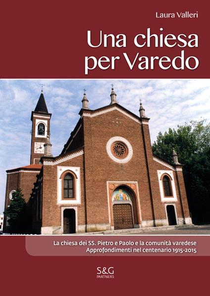 Una chiesa per Varedo. La chiesa dei SS. Pietro e Paolo e la comunità varedese. Approfondimenti nel centenario 1915-2015 - Laura Valieri - copertina